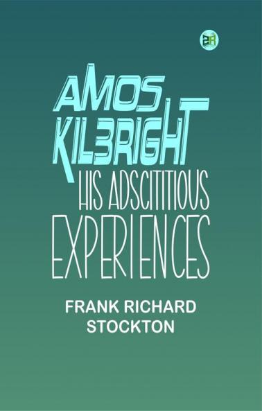 Amos Kilbright; His Adscititious Experiences