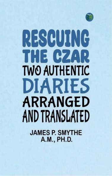 Rescuing the Czar: Two authentic diaries arranged and translated