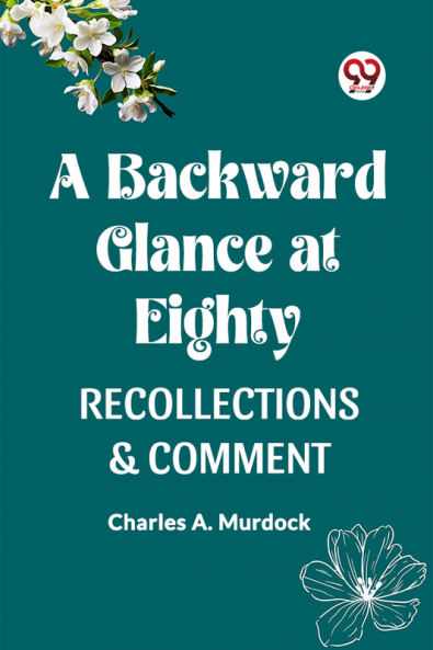 A BACKWARD GLANCE AT EIGHTY RECOLLECTIONS & COMMENT