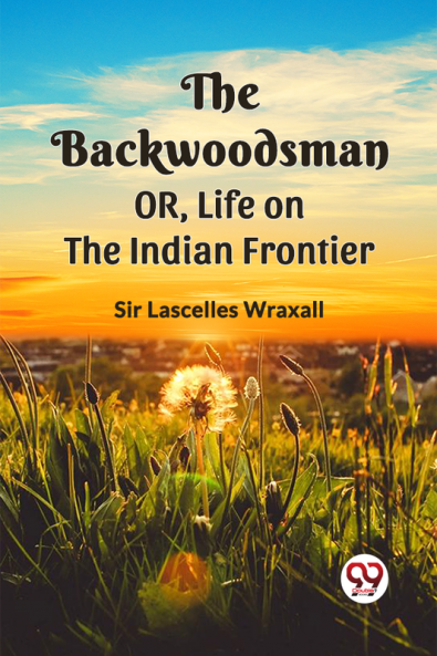The Backwoodsman  Or Life On The Indian Frontier