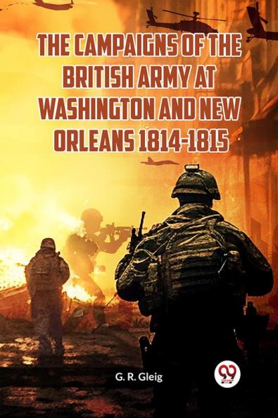 The Campaigns of the British Army at Washington and New Orleans 1814-1815