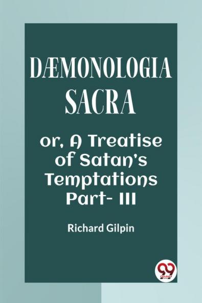 DAEMONOLOGIA SACRA OR A TREATISE OF SATAN'S TEMPTATIONS Part - III