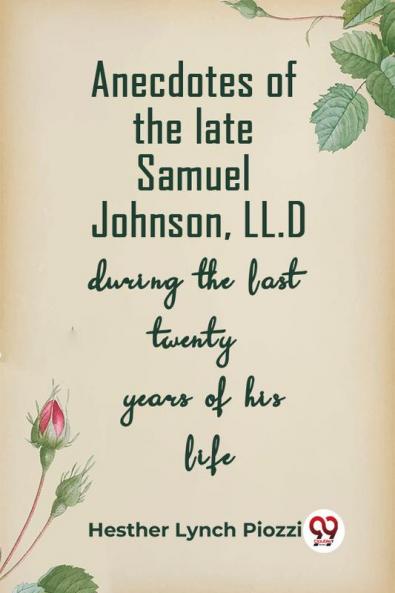 Anecdotes Of The Late Samuel Johnson Ll.D During The Last Twenty Years Of His Life