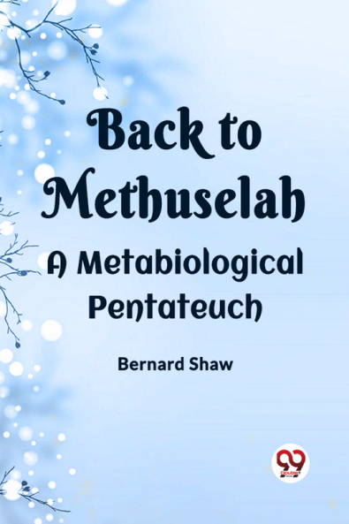 Back To Methuselah A Metabiological Pentateuch
