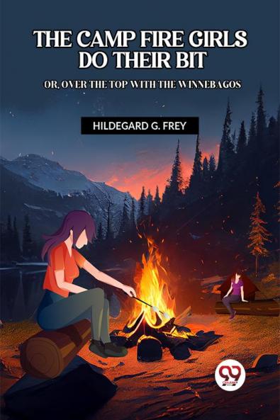 THE CAMP FIRE GIRLS DO THEIR BIT OR OVER THE TOP WITH THE WINNEBAGOS