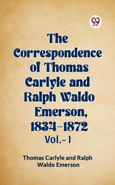 The Correspondence of Thomas Carlyle and Ralph Waldo Emerson 1834-1872 Vol.-I