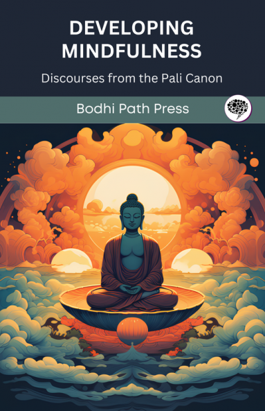 Developing Mindfulness: Discourses from the Pali Canon (From Bodhi Path Press)