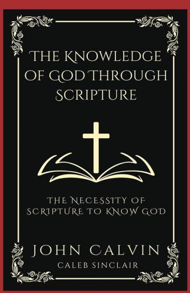 The Knowledge of God Through Scripture: The Necessity of Scripture to Know God (Grapevine Press)