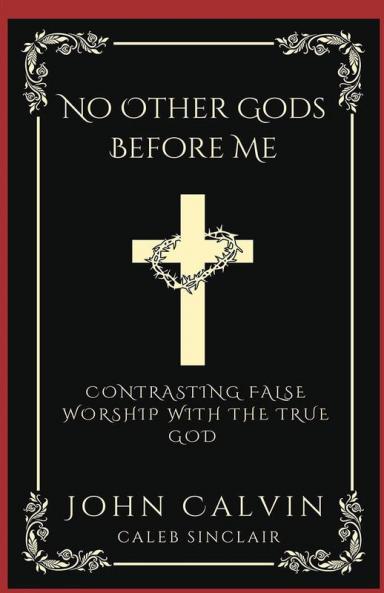No Other Gods Before Me: Contrasting False Worship with the True God (Grapevine Press)