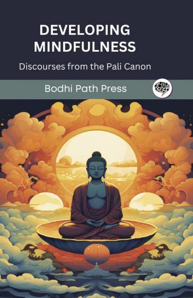 Developing Mindfulness: Discourses from the Pali Canon (From Bodhi Path Press)