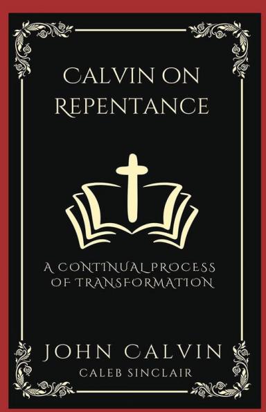 Calvin on Repentance: A Continual Process of Transformation (Grapevine Press)