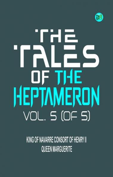 The Tales of the Heptameron Vol. 5 (of 5)