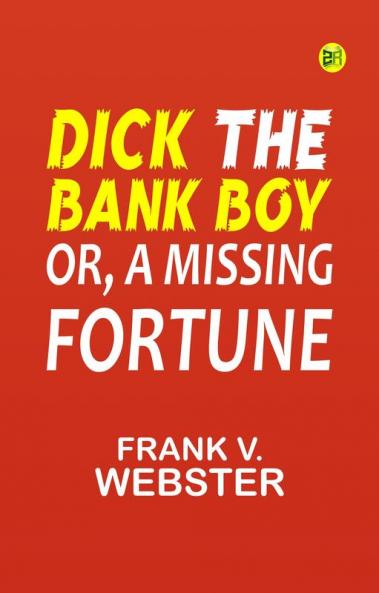 Dick the Bank Boy; Or A Missing Fortune