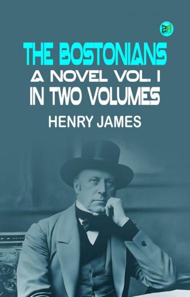 THE BOSTONIANS A NOVEL VOL. I IN TWO VOLUMES