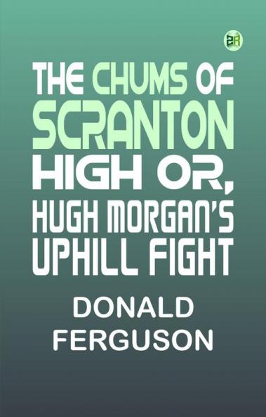The Chums of Scranton High Or Hugh Morgan's Uphill Fight