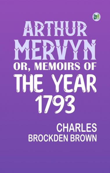Arthur Mervyn; Or Memoirs of the Year 1793