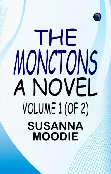 The Monctons: A Novel. Volume 1 (of 2)