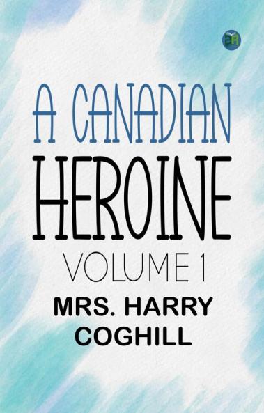 A Canadian Heroine Volume 1
