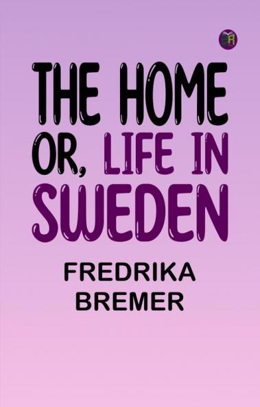 The Home; Or Life in Sweden