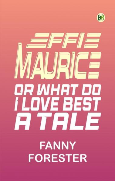 Effie Maurice OR What do I Love Best A Tale