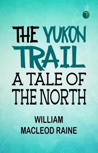 The Yukon Trail: A Tale of the North