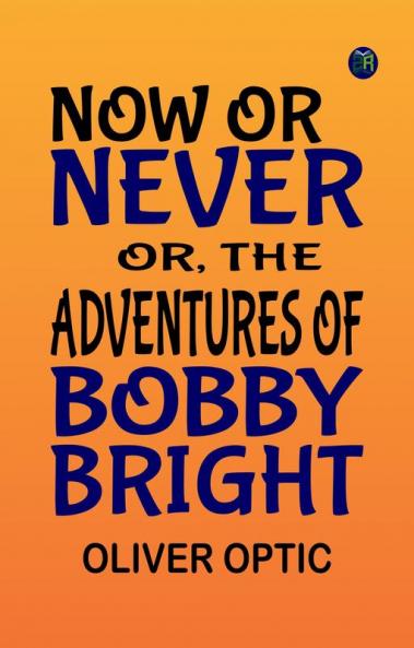 Now or Never; Or The Adventures of Bobby Bright