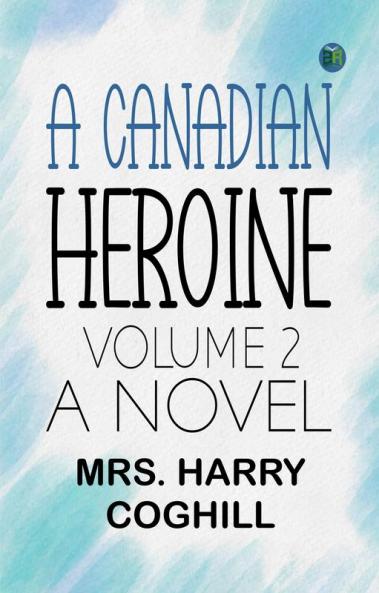 A Canadian Heroine Volume 2 A Novel