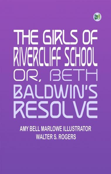 The girls of Rivercliff School; or Beth Baldwin's resolve