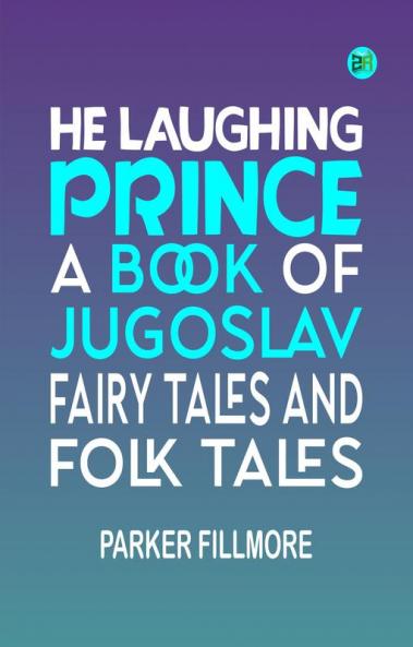 HE LAUGHING PRINCE A BOOK OF JUGOSLAV FAIRY TALES AND FOLK TALES