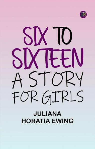 Six to Sixteen: A Story for Girls