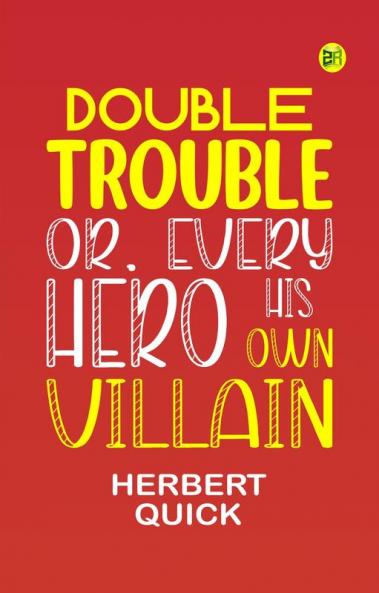 Double Trouble; Or Every Hero His Own Villain