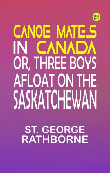 Canoe Mates in Canada; Or Three Boys Afloat on the Saskatchewan