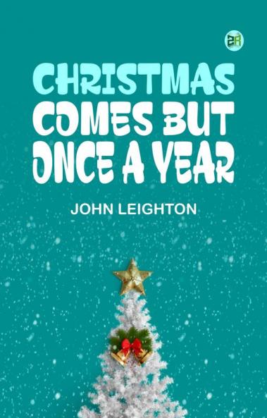 CHRISTMAS COMES BUT ONCE A YEAR