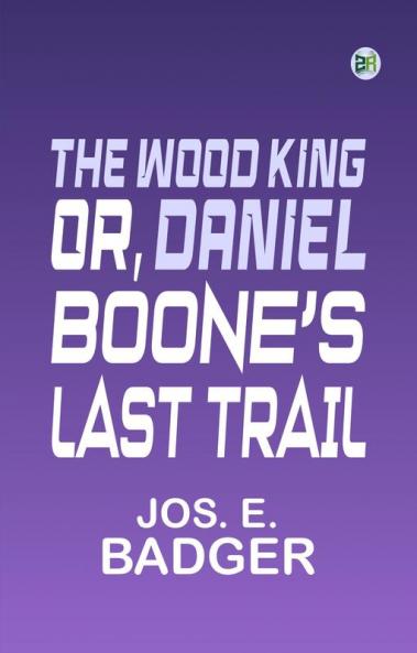 The Wood King; or Daniel Boone's last trail