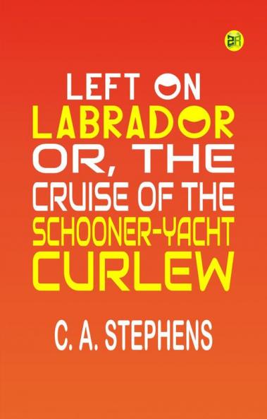Left on Labrador; or The cruise of the Schooner-yacht Curlew