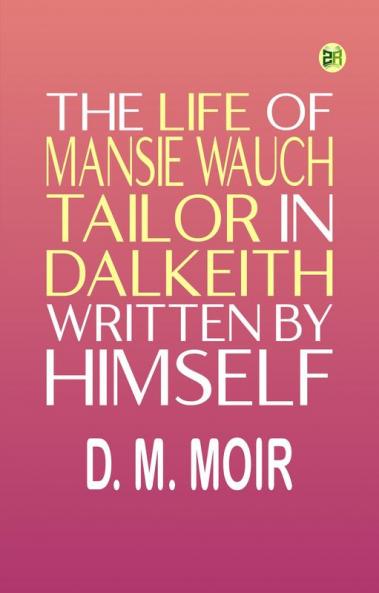 The Life of Mansie Wauch Tailor in Dalkeith written by himself