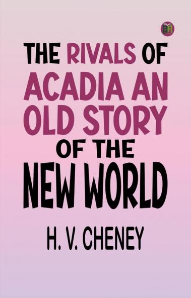 The Rivals of Acadia An Old Story of the New World