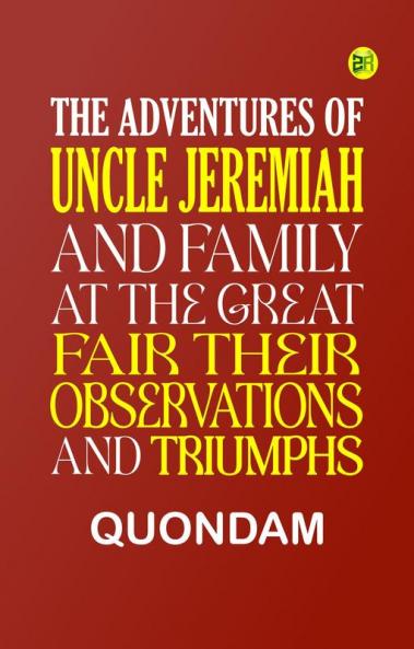 The Adventures of Uncle Jeremiah and Family at the Great Fair Their Observations and Triumphs