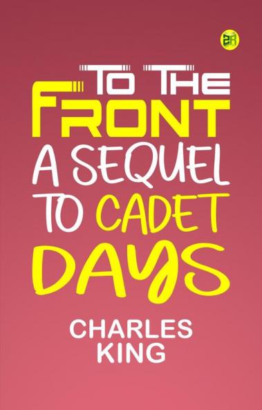 To the Front: A Sequel to Cadet Days