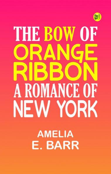 The Bow of Orange Ribbon: A Romance of New York
