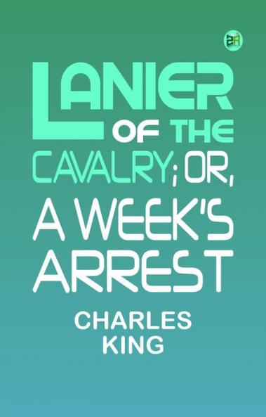 Lanier of the Cavalry; or A Week's Arrest