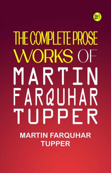 The Complete Prose Works of Martin Farquhar Tupper