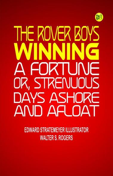 The Rover Boys winning a fortune; or Strenuous days ashore and afloat