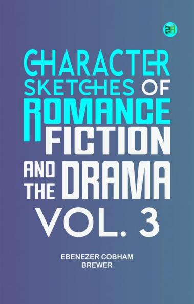 Character Sketches of Romance Fiction and the Drama Vol. 3
