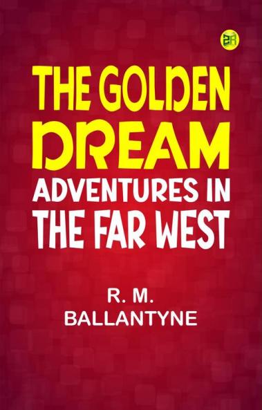 The Golden Dream: Adventures in the Far West