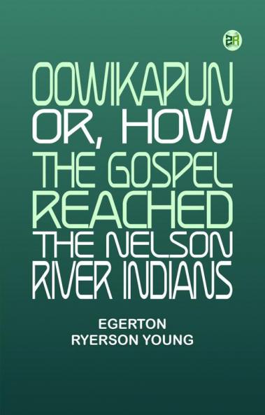 Oowikapun or How the Gospel reached the Nelson River Indians