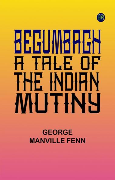 Begumbagh: A Tale of the Indian Mutiny