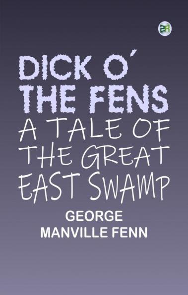 Dick o' the Fens: A Tale of the Great East Swamp