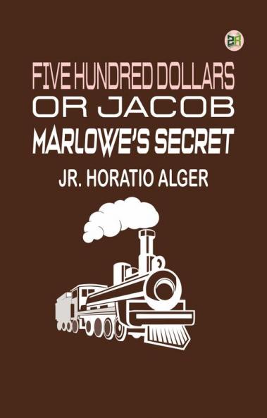 Five Hundred Dollars; or Jacob Marlowe's Secret
