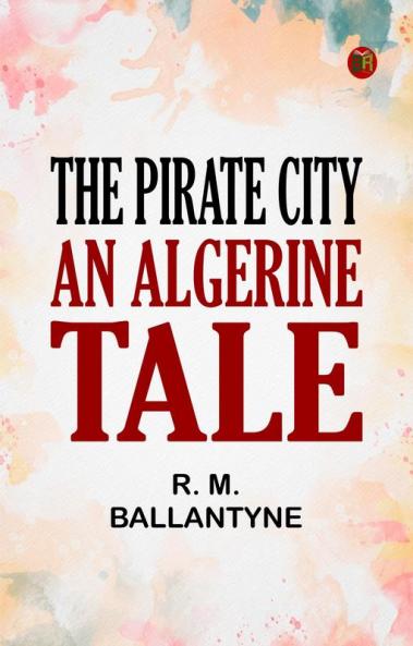 The Pirate City: An Algerine Tale